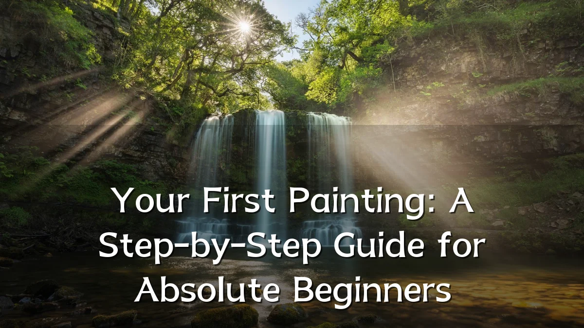 Your First Painting: A Step-by-Step Guide for Absolute Beginners